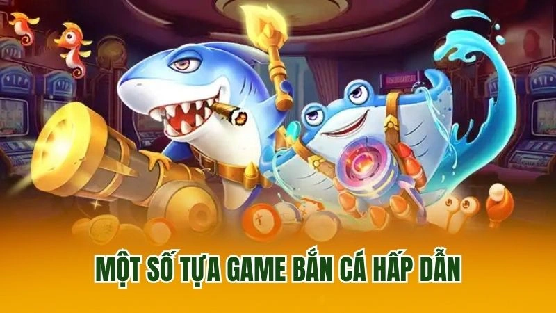 Một số tựa game bắn cá hấp dẫn