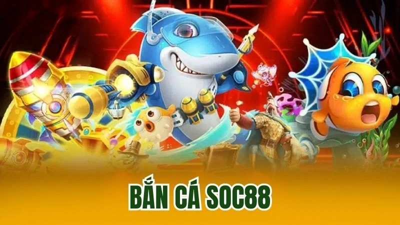 Giới thiệu bắn cá Soc88