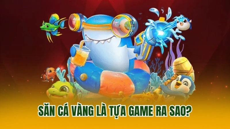 Săn cá vàng là tựa game ra sao?