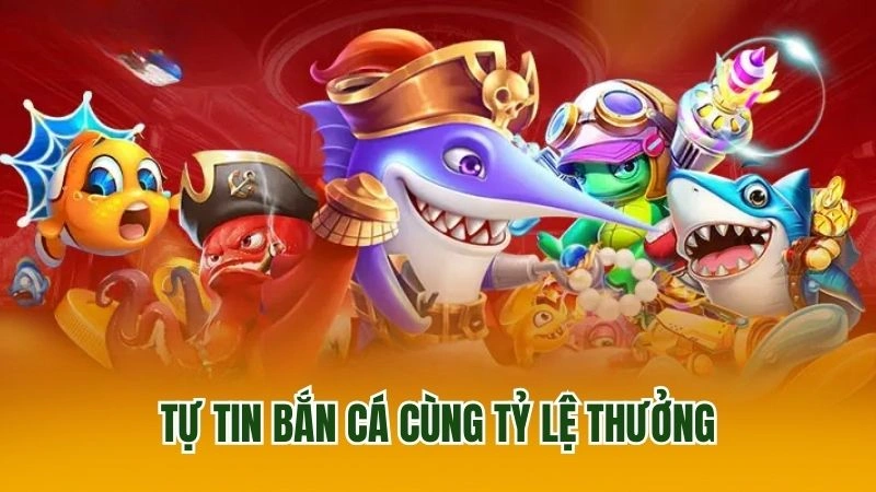 Tự tin bắn cá cùng tỷ lệ thưởng