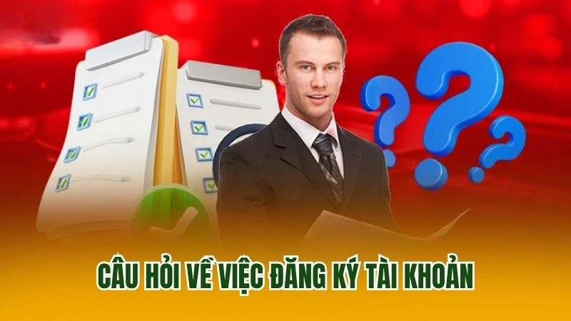 Câu hỏi về việc đăng ký tài khoản