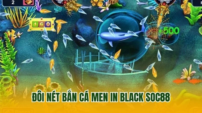 Đôi nét bắn cá Men In Black SOC88