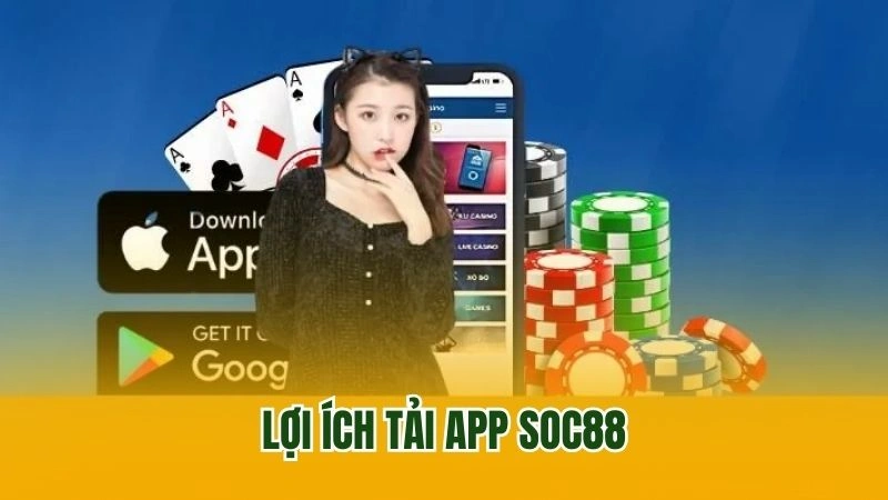 Lợi ích tải app Soc88