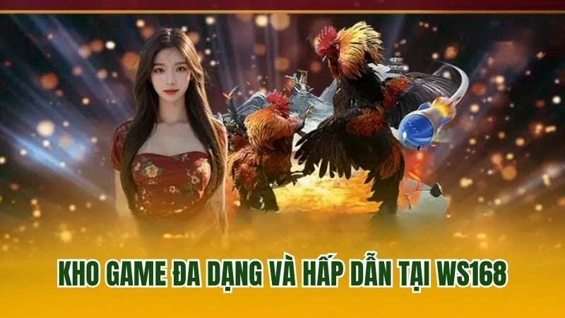 Kho game đa dạng và hấp dẫn tại WS168